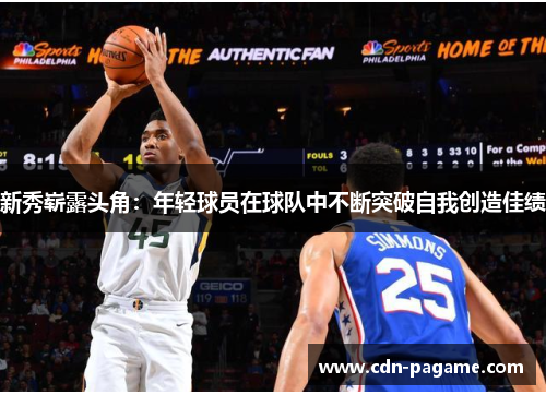 新秀崭露头角：年轻球员在球队中不断突破自我创造佳绩
