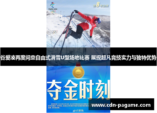 谷爱凌再度问鼎自由式滑雪U型场地比赛 展现超凡竞技实力与独特优势