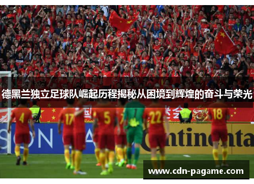 德黑兰独立足球队崛起历程揭秘从困境到辉煌的奋斗与荣光