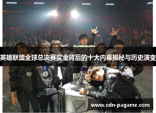 英雄联盟全球总决赛奖金背后的十大内幕揭秘与历史演变