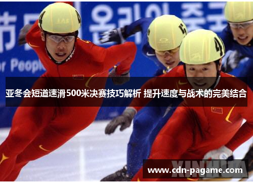 亚冬会短道速滑500米决赛技巧解析 提升速度与战术的完美结合