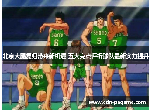 北京大腿复归带来新机遇 五大亮点评析球队最新实力提升
