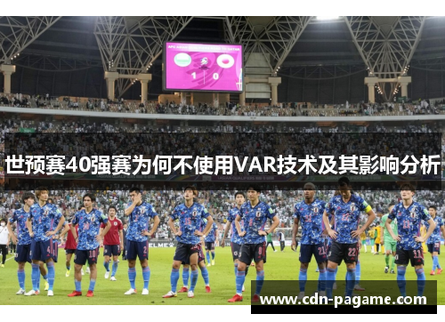 世预赛40强赛为何不使用VAR技术及其影响分析