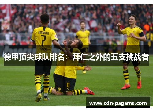 德甲顶尖球队排名：拜仁之外的五支挑战者