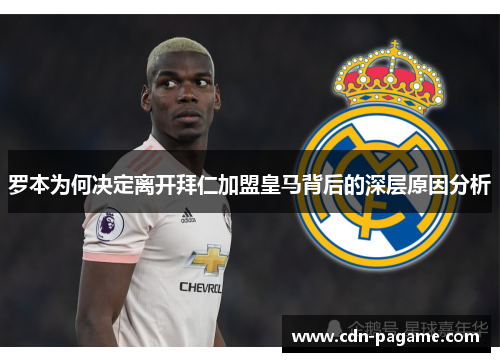 罗本为何决定离开拜仁加盟皇马背后的深层原因分析
