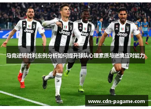 马竞逆转胜利案例分析如何提升球队心理素质与逆境应对能力