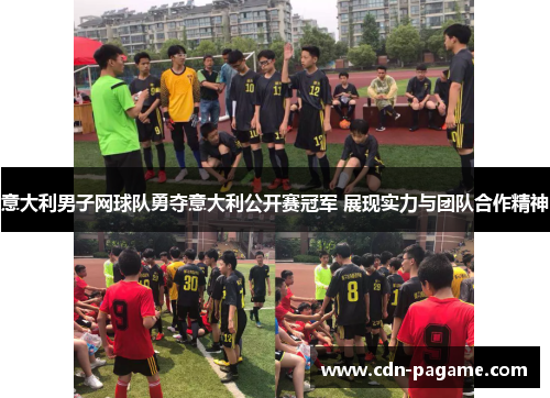意大利男子网球队勇夺意大利公开赛冠军 展现实力与团队合作精神