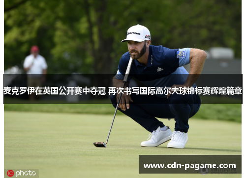 麦克罗伊在英国公开赛中夺冠 再次书写国际高尔夫球锦标赛辉煌篇章