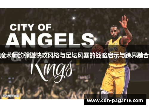 魔术师约翰逊快攻风格与足坛风暴的战略启示与跨界融合