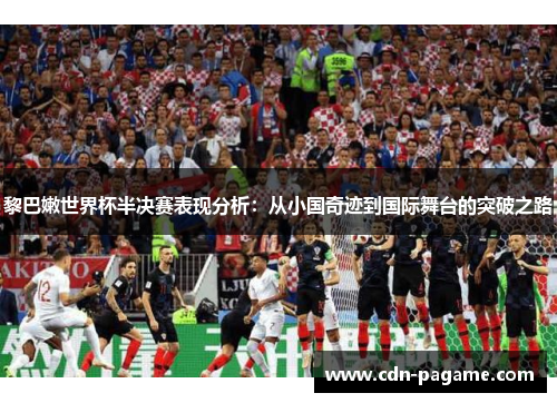 黎巴嫩世界杯半决赛表现分析：从小国奇迹到国际舞台的突破之路