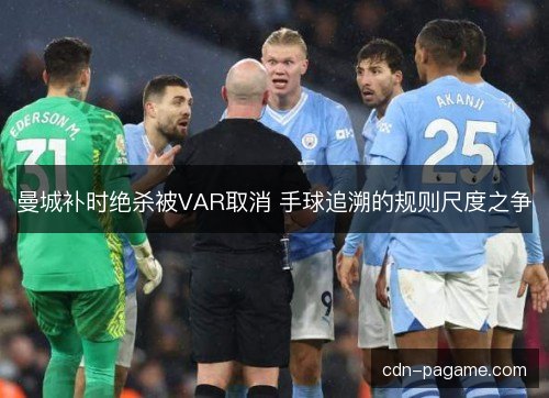 曼城补时绝杀被VAR取消 手球追溯的规则尺度之争